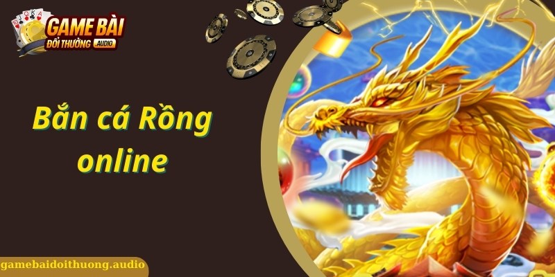 Bắn Cá Rồng Online Game Chơi Chinh Phục Đại Dương Top 1 Hiện Nay